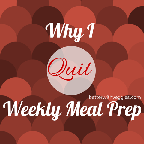 Why I Quit Weekly Meal Prep